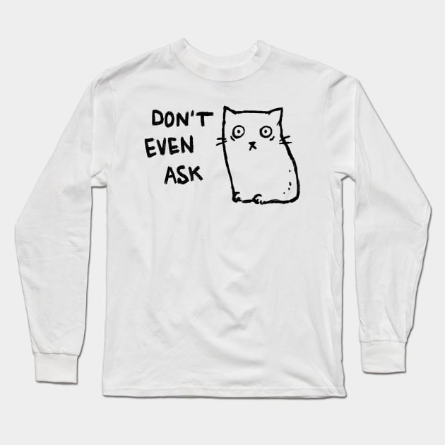 Don't Even Ask Long Sleeve T-Shirt by FoxShiver